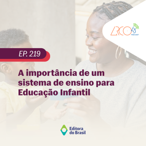 Arco43 #219 | A importância de um sistema de ensino para educação Infantil