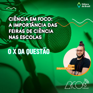 O X da Questão #46 - Por que as feiras de ciência são tão importantes para as escolas?