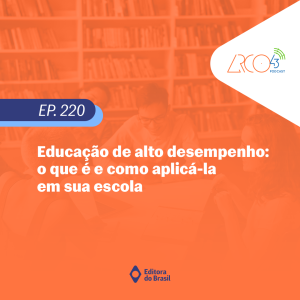 Arco43 #220 | Educação de alto desempenho: o que é e como aplicá-la em sua escola