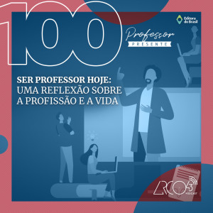 Arco43 #100 | Ser professor hoje: uma reflexão sobre a profissão e a vida