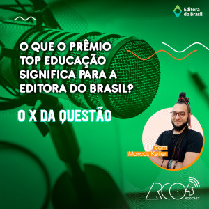 O X da Questão #53 - O que o Prêmio Top Educação significa para a Editora do Brasil?