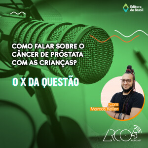 O X da Questão #55 - Como falar sobre o câncer de próstata com as crianças?