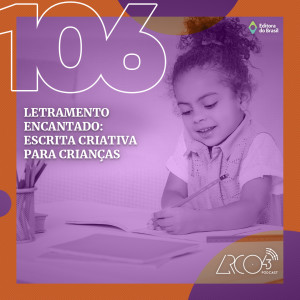 Arco43 #106 | Letramento encantado: escrita criativa para crianças