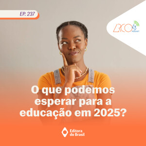 Arco43 #237 | O que podemos esperar para a educação em 2025?