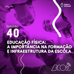 Arco43 #40 | Educação física: a importância na formação e infraestrutura da escola