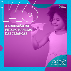 Arco43 #146 | A educação do futuro na visão das crianças