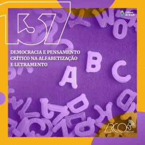 Arco43 #137 | Democracia e pensamento crítico na alfabetização e letramento