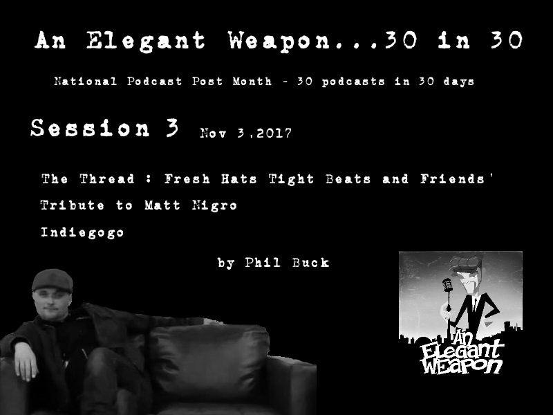 Episode CCLXIV...30 in 30 Session 3 - The Thread: Fresh Hats, Tight Beats ’n Friends’ Tribute To Matt Nigro Indiegogo