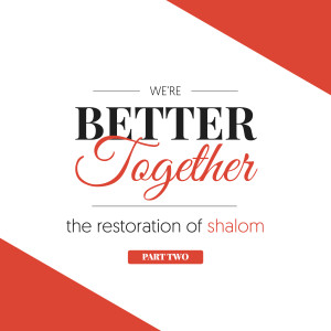 Better Together Part TWO // The Restoration of Shalom