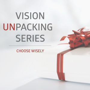 Vision Unpacking Part Three // Choose Wisely