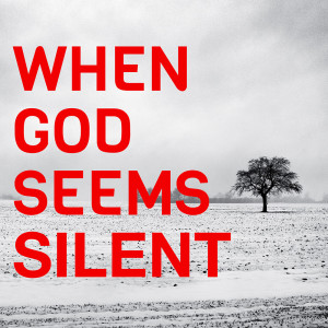 When God Seems Silent Part 1