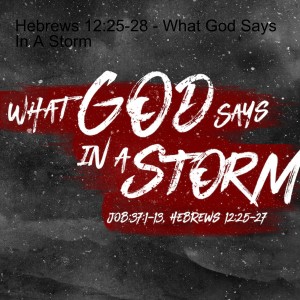 Hebrews 12:25-28 - What God Says In A Storm