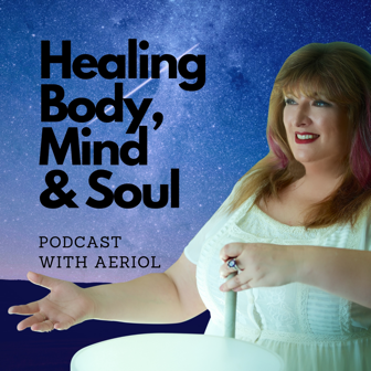 #107 WHY Aeriol created the Healing Body Mind and Soul Podcast!