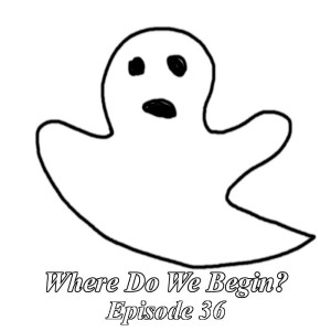 Where Do We Begin Episode #36: Halloween Come Early