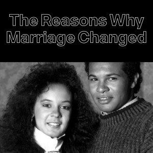 Reasons Why Marriage Changed