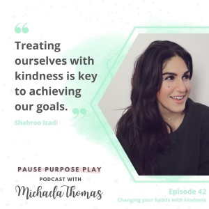 Changing your habits with kindness, with Shahroo Izadi