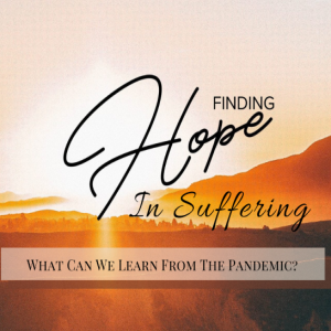 Finding Hope In Suffering: What Can We Learn From the Pandemic? — Why Do Bad Things Happen to Good People?