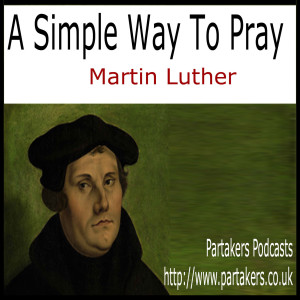 A Simple Way To Pray - Martin Luther – Part  15