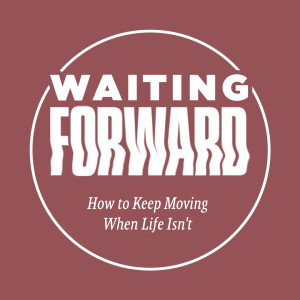 Waiting Forward: Don't Waste the Wait