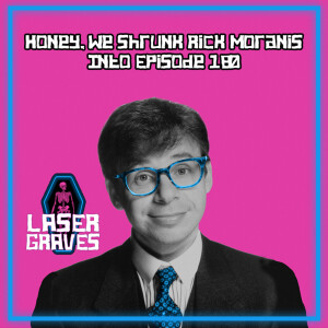 Episode 180: Honey, We Shrunk Rick Moranis into Episode 180