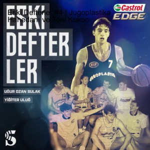 Eski Defterler #4 | Jugoplastika Hanedanı ve Toni Kukoc