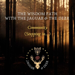Community (Stepping in...) - The Wisdom Path (The Jaguar & The Deer) - Episode 10