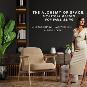 The Alchemy of Space: Mystical Design for Well-Being with Mahwish Syed