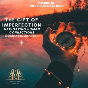 The Gift of Imperfection: Navigating Human Connections Compassionately