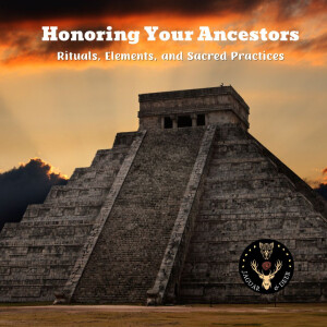 Honoring Your Ancestors (Rituals, Elements, and Sacred Practices)