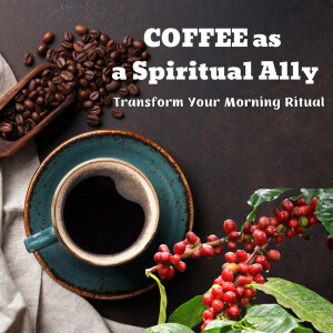 Coffee as a Spiritual Ally: Transform Your Morning Ritual