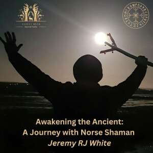 Awakening the Ancient: A Journey with Norse Shaman Jeremy RJ White