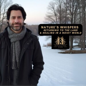 Nature’s Whispers; Returning to the land & Healing in a Noisy World