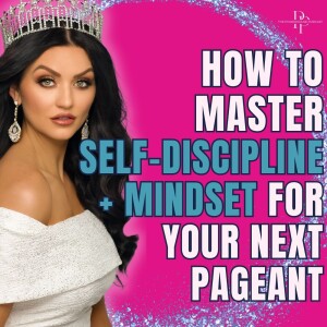 How To Master Self-Discipline + Your Mindset For Your Next Pageant