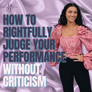 How To Rightfully Judge Your Performance + Self Without Criticism