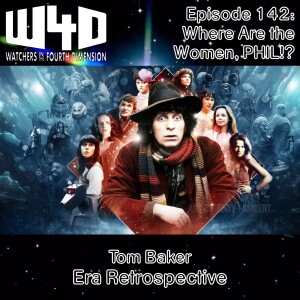 Episode 142: Where Are the Women, PHIL!? (Tom Baker Era Retrospective)