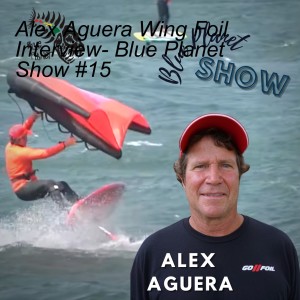 Alex Aguera Wing Foil Interview- Blue Planet Show #15