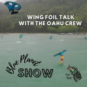 Wing Foil interview with the Oahu Crew- BluePlanet Show Season 2, Episode 17