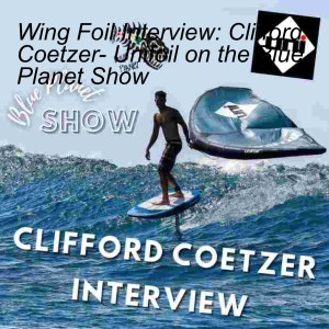 Wing Foil Interview: Clifford Coetzer- Unifoil on the Blue Planet Show episode 20