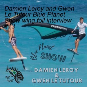 Damien Leroy and Gwen Le Tutour Blue Planet Show wing foil interview #13