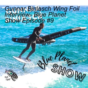 Gunnar Biniasch Wing Foil Interview- Blue Planet Show Episode #9