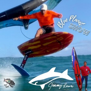 Jimmy Lewis interview-surf, windsurf, kite, foil and wingfoil shaper on the Blue Planet Show #26
