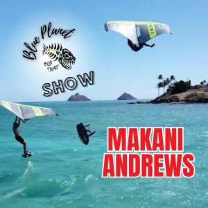 Blue Planet Show: Makani Andrews on Foiling and Racing #40