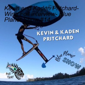 Kevin and Kaden Pritchard- Wing Foil interview- Blue Planet Show #14