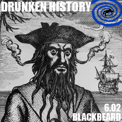 6.02 Extra: Drunken History - Blackbeard