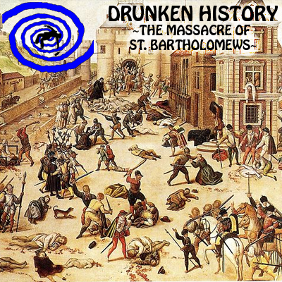 3.05 The Massacre Of St. Bartholomew’s Eve Extra - Drunken History