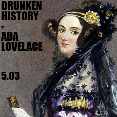 5.03 Drunken History -Ada Lovelace
