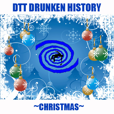 DTT XMAS Special 5 - Drunken History: Christmas