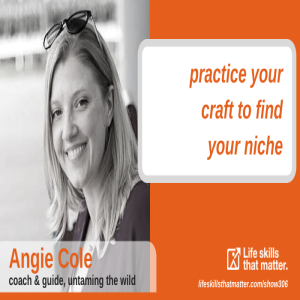 Practice Your Craft To Find Your Niche With Angie Cole (306)