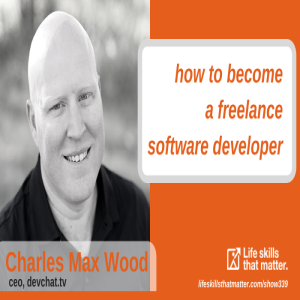 How To Become A Freelance Software Developer With Charles Max Wood (339)