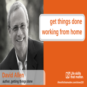 Get Things Done Working From Home With David Allen (328)